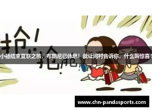 小杨结束夏联之旅，布朗尼已休息！就让河村告诉你，什么叫惊喜！