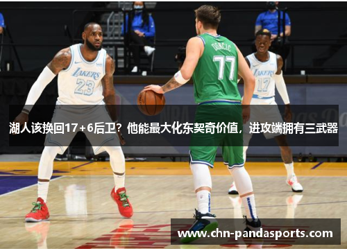 湖人该换回17+6后卫？他能最大化东契奇价值，进攻端拥有三武器